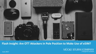 1
Flash Insight: Are OTT Attackers in Pole Position to Make Use of eSIM?
June 2017
 