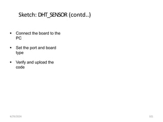 Sketch: DHT_SENSOR (contd..)
 Connect the board to the
PC
 Set the port and board
type
 Verify and upload the
code
4/29/2024 101
 