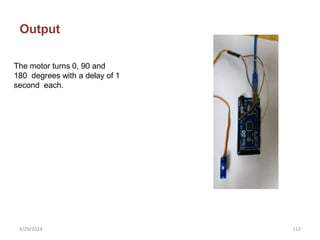 Output
The motor turns 0, 90 and
180 degrees with a delay of 1
second each.
4/29/2024 112
 