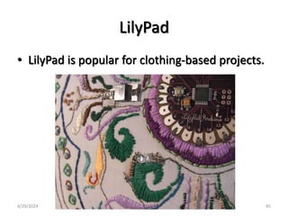 LilyPad
• LilyPad is popular for clothing-based projects.
4/29/2024 45
 