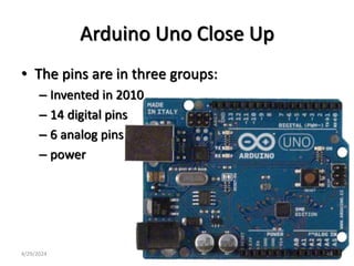 Arduino Uno Close Up
• The pins are in three groups:
– Invented in 2010
– 14 digital pins
– 6 analog pins
– power
4/29/2024 48
 