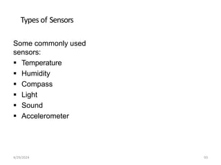Types of Sensors
Some commonly used
sensors:
 Temperature
 Humidity
 Compass
 Light
 Sound
 Accelerometer
4/29/2024 93
 