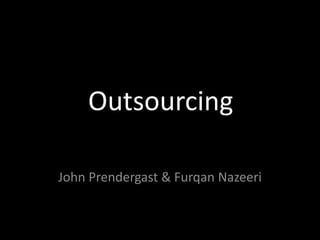 Outsourcing John Prendergast & Furqan Nazeeri 