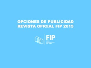OPCIONES DE PUBLICIDAD
REVISTA OFICIAL FIP 2015
 