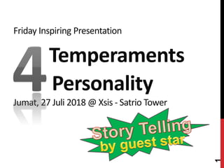 Friday Inspiring Presentation
Temperaments
Personality
Jumat, 27 Juli 2018 @ Xsis - Satrio Tower
1
 