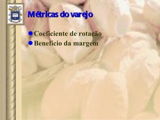 Métricas do varejo Coeficiente de rotação Benefício da margem 