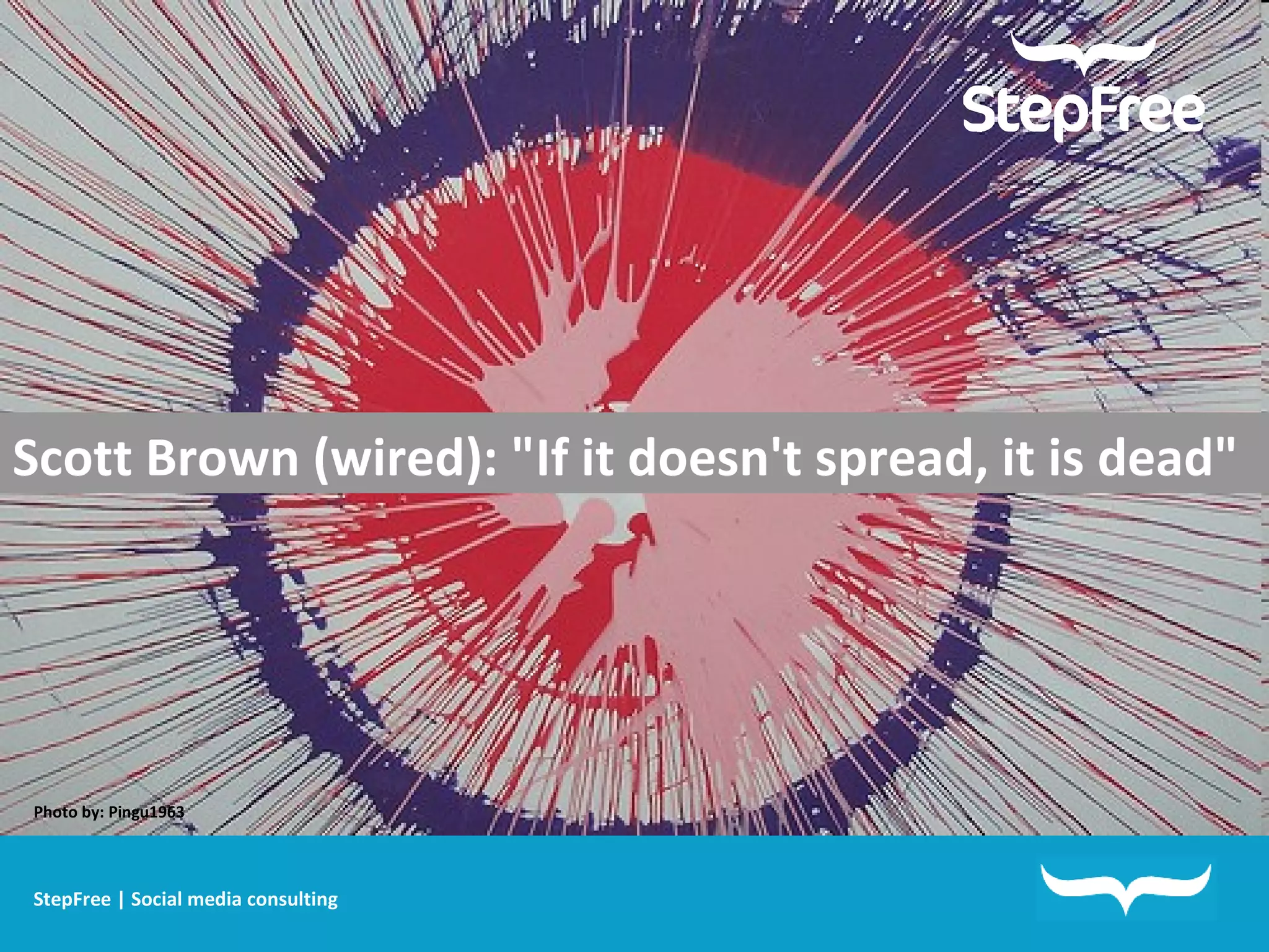 Scott Brown (wired): "If it doesn't spread, it is dead" Photo by: Pingu1963 StepFree | Social media consulting 