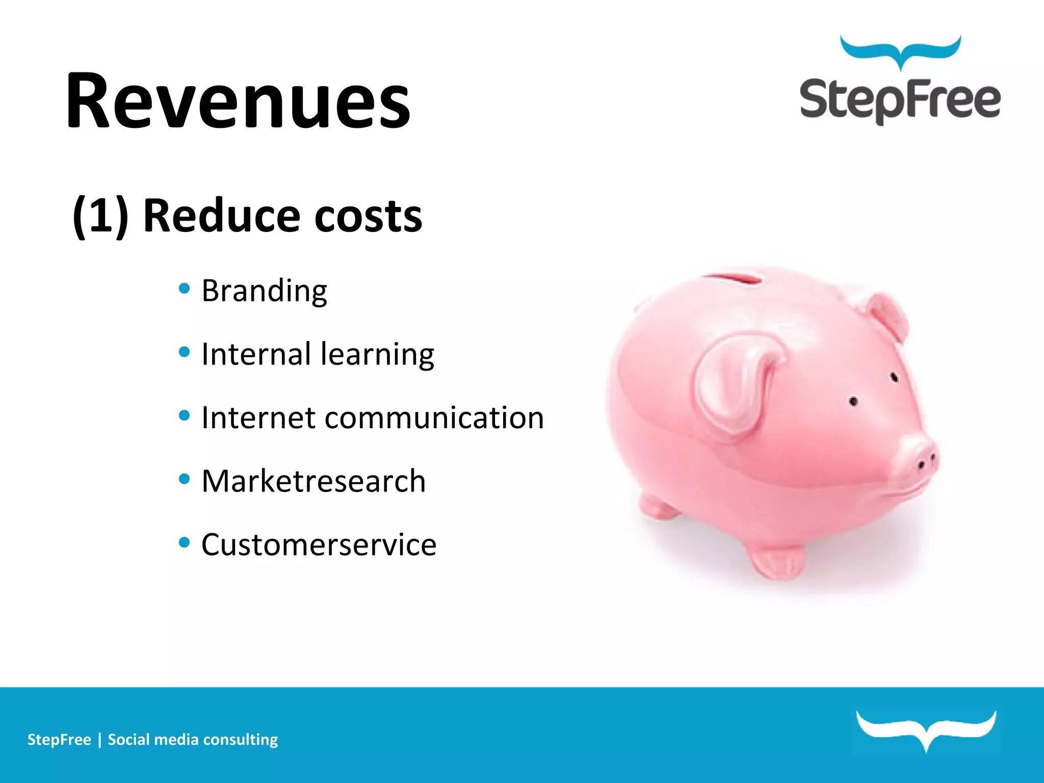 Revenues   StepFree | Social media consulting (1) Reduce costs Branding Internal learning Internet communication Marketresearch Customerservice 