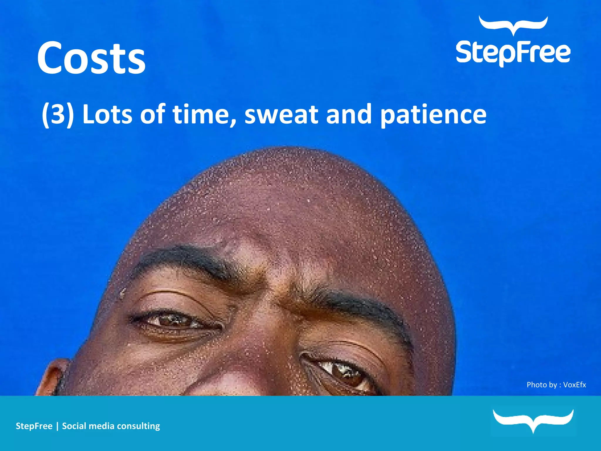 StepFree | Social media consulting Costs   (3) Lots of time, sweat and patience   Photo by : VoxEfx 