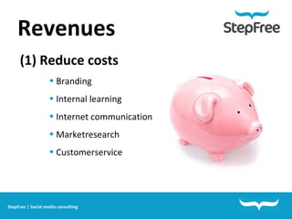 Revenues   StepFree | Social media consulting (1) Reduce costs Branding Internal learning Internet communication Marketresearch Customerservice 