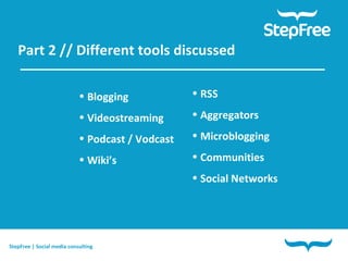 Part 2 // Different tools discussed StepFree | Social media consulting ,[object Object],[object Object],[object Object],[object Object],[object Object],[object Object],[object Object],[object Object],[object Object]