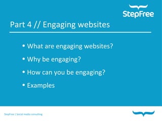 Part 4 // Engaging websites ,[object Object],[object Object],[object Object],[object Object],StepFree | Social media consulting 