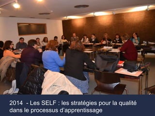 2014 - Les SELF : les stratégies pour la qualité 
dans le processus d’apprentissage 
 