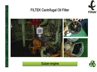 FILTEK Centrifugal Oil Filter

Sulzer engine

 