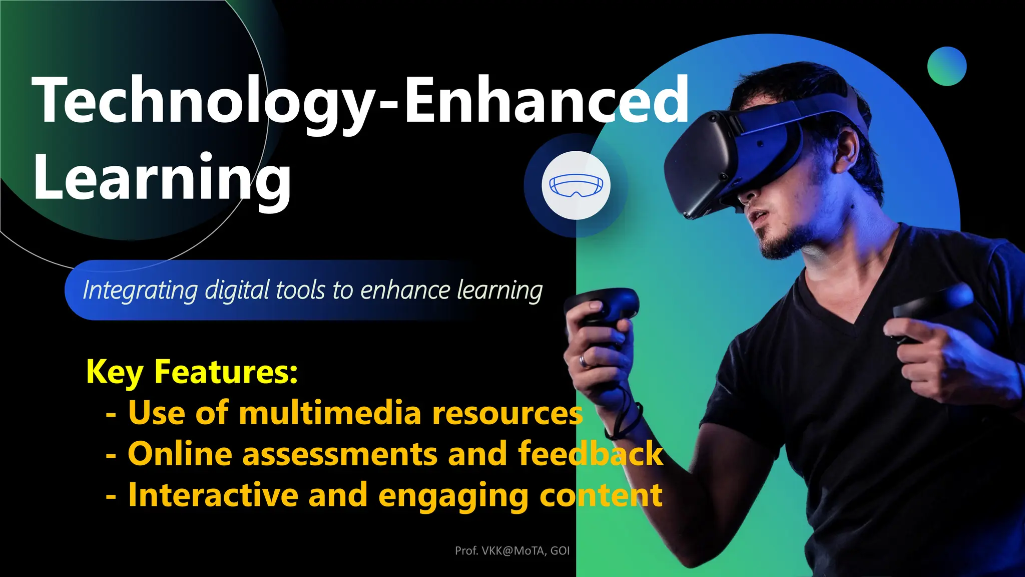 Technology-Enhanced
Learning
Integrating digital tools to enhance learning
Key Features:
- Use of multimedia resources
- Online assessments and feedback
- Interactive and engaging content
Prof. VKK@MoTA, GOI
 