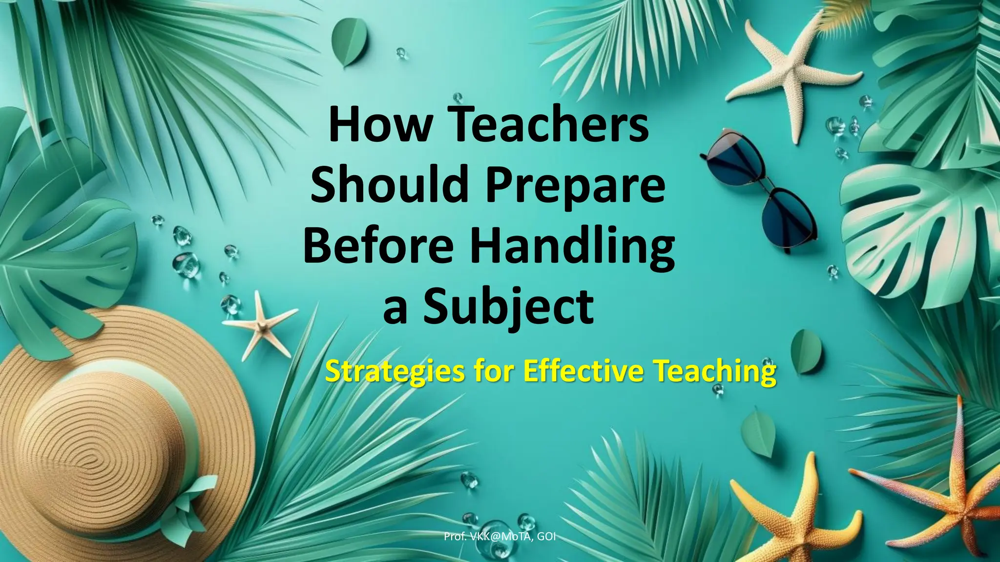 How Teachers
Should Prepare
Before Handling
a Subject
Strategies for Effective Teaching
Prof. VKK@MoTA, GOI
 