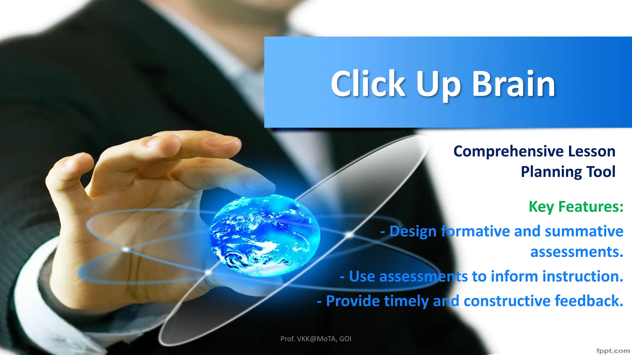 Click Up Brain
Comprehensive Lesson
Planning Tool
Key Features:
- Design formative and summative
assessments.
- Use assessments to inform instruction.
- Provide timely and constructive feedback.
Prof. VKK@MoTA, GOI
 