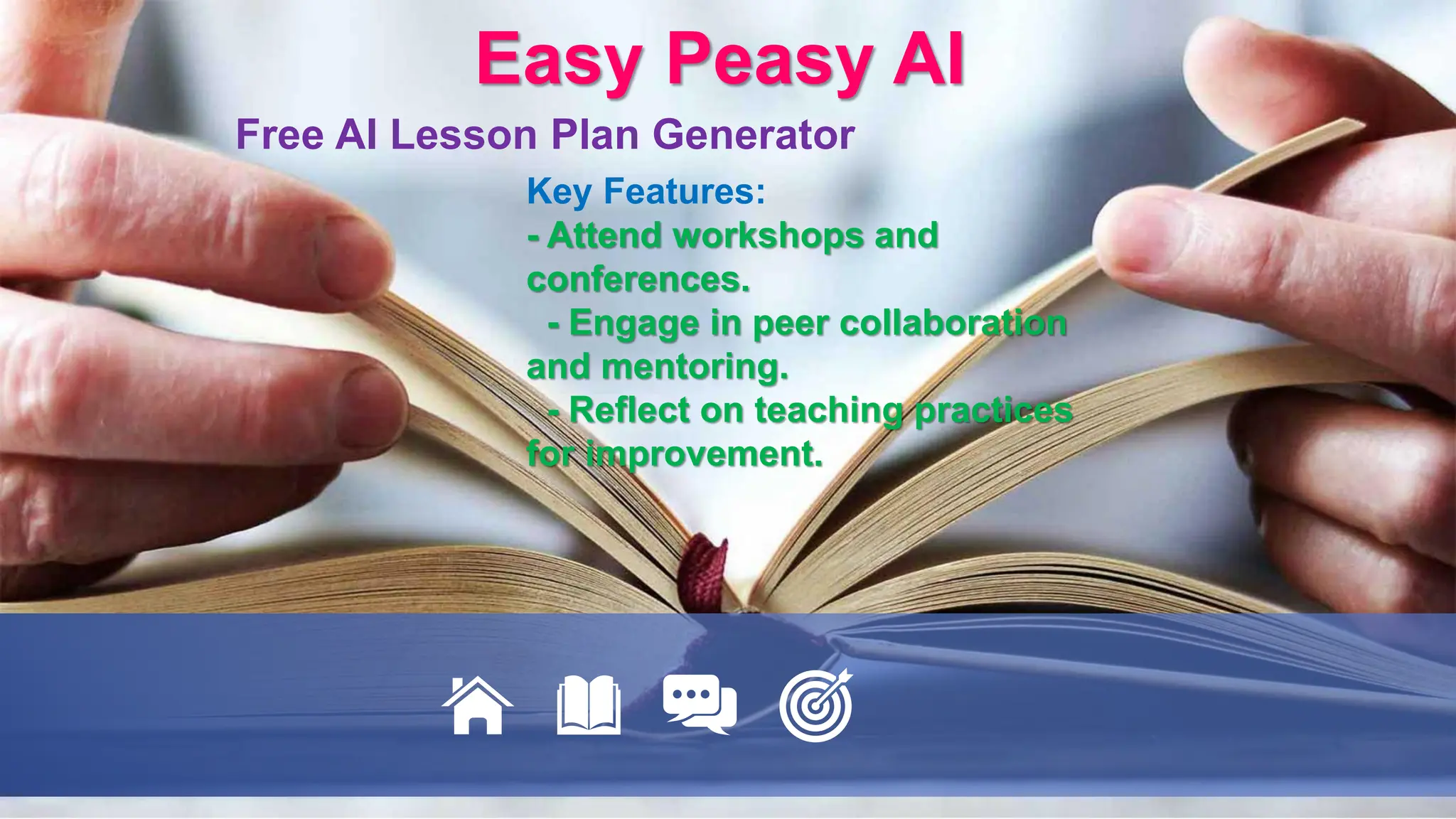 Free AI Lesson Plan Generator
Easy Peasy AI
Key Features:
- Attend workshops and
conferences.
- Engage in peer collaboration
and mentoring.
- Reflect on teaching practices
for improvement.
 