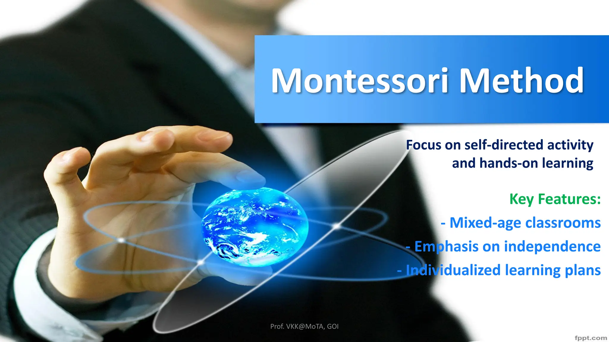 Montessori Method
Focus on self-directed activity
and hands-on learning
Key Features:
- Mixed-age classrooms
- Emphasis on independence
- Individualized learning plans
Prof. VKK@MoTA, GOI
 