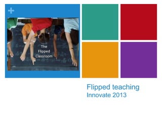 +




    Flipped teaching
    Innovate 2013
 