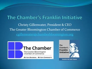 Christy Gillenwater, President & CEO
The Greater Bloomington Chamber of Commerce
    cgillenwater@chamberbloomington.org
 