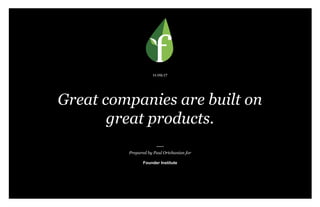 Prepared by Paul Ortchanian for
Founder Institute
11.09.17
Great companies are built on
great products.
 