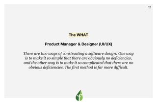 P.5
￣
The WHAT
Product Manager & Designer (UI/UX)
There are two ways of constructing a software design: One way
is to make...