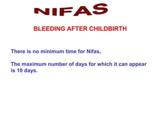 BLEEDING AFTER CHILDBIRTH
There is no minimum time for Nifas,
The maximum number of days for which it can appear
is 10 days.
 