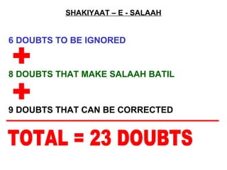 SHAKIYAAT – E - SALAAH
6 DOUBTS TO BE IGNORED
8 DOUBTS THAT MAKE SALAAH BATIL
9 DOUBTS THAT CAN BE CORRECTED
 