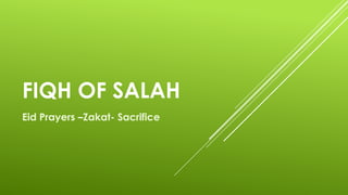 FIQH OF SALAH
Eid Prayers –Zakat- Sacrifice
 