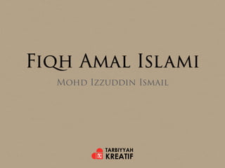Fiqh Amal Islami
Mohd Izzuddin Ismail
 