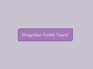 Pengertian Tarikh Tasyri’
 