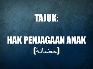 TAJUK:
HAK PENJAGAAN ANAK
(‫)حضانة‬
 