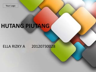 Your Logo
HUTANG PIUTANG
ELLA RIZKY A 20120730028
 