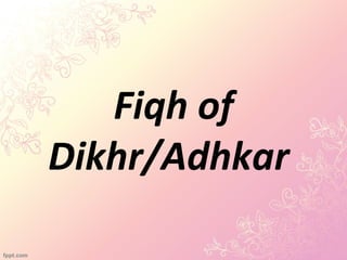 Fiqh of
Dikhr/Adhkar
 