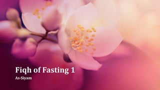 Fiqh of Fasting 1
As-Siyam
 