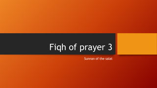 Fiqh of prayer 3
Sunnan of the salat
 