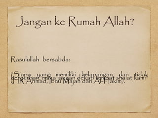 Jangan ke Rumah Allah?
Rasulullah bersabda:
“Siapa yang memiliki kelapangan dan tidak
berqurban, maka jangan dekati tempat shalat kami”(HR Ahmad, Ibnu Majah dan Al-Hakim).
 
