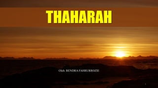 THAHARAH
1
Oleh: RENDRA FAHRURROZIE
 