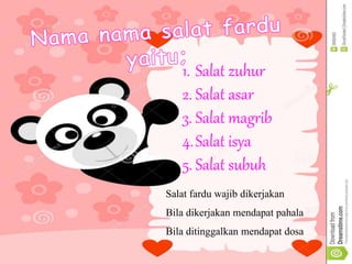 1. Salat zuhur
2. Salat asar
3. Salat magrib
4.Salat isya
5. Salat subuh
Salat fardu wajib dikerjakan
Bila dikerjakan mendapat pahala
Bila ditinggalkan mendapat dosa
 