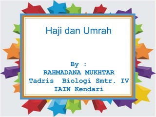 Haji dan Umrah
By :
RAHMADANA MUKHTAR
Tadris Biologi Smtr. IV
IAIN Kendari
 