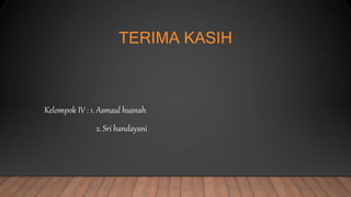 TERIMA KASIH
Kelompok IV : 1. Asmaul husnah
2. Sri handayani
 