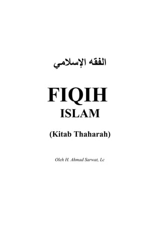 ‫الفقه السلمي‬


FIQIH
   ISLAM
(Kitab Thaharah)


 Oleh H. Ahmad Sarwat, Lc
 