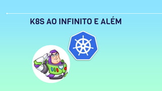 K8S AO INFINITO E ALÉM
 