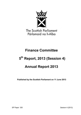 Finance Committee
5th
Report, 2013 (Session 4)
Annual Report 2013
Published by the Scottish Parliament on 11 June 2013
SP Paper 330 Session 4 (2013)
 