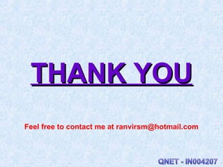 THANK YOUTHANK YOU
Feel free to contact me at ranvirsm@hotmail.com
 