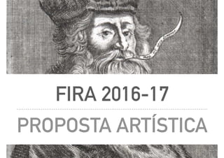 FIRA 2016-17
PROPOSTA ARTÍSTICA
 