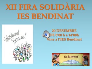 {
XII FIRA SOLIDÀRIA
IES BENDINAT
20 DESEMBRE
DE 8’00 h a 14’00h
Vine a l’IES Bendinat
 