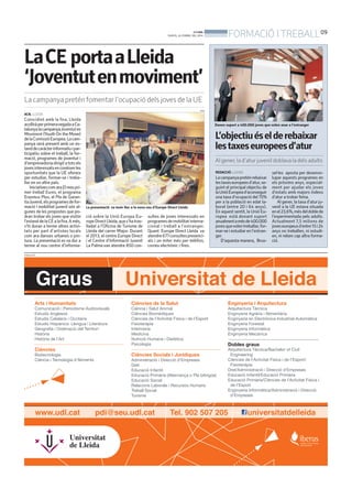 BONDIA
DIJOUS, 24 D’ABRIL DEL 2014
09
FORMACIÓ ITREBALL
PUBLICITAT
ACN. LLEIDA
Coincidint amb la fira, Lleida
acolliràperprimeravegadaaCa-
talunyalacampanyaJoventuten
Moviment (Youth On the Move)
delaComissióEuropea.Lacam-
panya serà present amb un es-
tanddecaràcterinformatiuipar-
ticipatiu sobre el treball, la for-
mació, programes de joventut i
d’emprenedoriadirigitatotsels
jovesinteressatsenconèixerles
oportunitats que la UE ofereix
per estudiar, formar-se i treba-
llar en un altre país.
IniciativescomaraElmeupri-
mer treball Eures, el programa
Erasmus Plus, el Pla de Garan-
tiaJuvenil,elsprogramesdefor-
mació i mobilitat juvenil són al-
gunes de les propostes que po-
dran trobar els joves que visitin
l’estanddelaCEalafira.Amés,
s’hi duran a terme altres activi-
tats per part d’artistes locals
com ara danses urbanes o pin-
tura. La presentació es va dur a
terme al nou centre d’informa-
LaCE portaaLleida
‘Joventutenmoviment’
La campanya pretén fomentar l’ocupació dels joves de la UE
La presentació va tenir lloc a la nova seu d’Europe Direct Lleida
ACN
ció sobre la Unió Europa Eu-
ropeDirectLleida,ques’hatras-
lladat a l’Oficina de Turisme de
Lleida del carrer Major. Durant
el 2013, el centre Europe Direct
i el Centre d’Informació Juvenil
La Palma van atendre 850 con-
sultes de joves interessats en
programesdemobilitatinterna-
cional i treball a l’estranger.
Quant Europe Direct Lleida va
atendre677consultespresenci-
als i un miler més per telèfon,
correu electrònic i fires.
REDACCIÓ. LLEIDA
Lacampanyapreténrebaixar
lestaxeseuropeesd’atur,se-
guint el principal objectiu de
laUnióEuropead’aconseguir
una taxa d’ocupació del75%
per a la població en edat la-
boral (entre 20 i 64 anys).
En aquest sentit, la Unió Eu-
ropea està donant suport
anualmentamésde400.000
jovesquevolentreballar,for-
mar-se i estudiar en l’estran-
ger.
D’aquesta manera, Brus-
sel·les aposta per desenvo-
lupar aquests programes en
els pròxims anys, especial-
ment per ajudar els joves
d’estats amb majors índexs
d’atur a trobar feina.
Al gener, la taxa d’atur ju-
venil a la UE estava situada
enel23,6%,mésdeldoblede
l’experimentada pels adults.
Actualment 7,5 milions de
joveseuropeusd’entre15i24
anys no treballen, ni estudi-
en, ni reben cap altra forma-
ció.
L’objectiuéselderebaixar
lestaxeseuropeesd’atur
Al gener, la d’atur juvenil doblava la dels adults
Donen suport a 400.000 joves que volen anar a l’estranger
ACN
 
