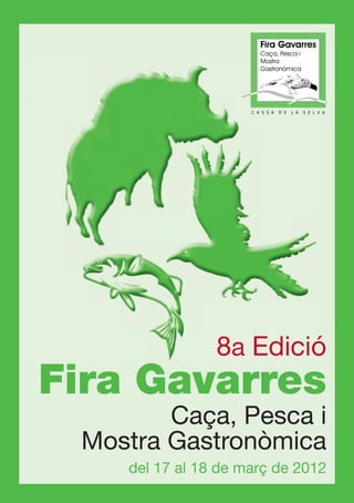 8a Edició
Fira Gavarres
        Caça, Pesca i
 Mostra Gastronòmica
    del 17 al 18 de març de 2012
 